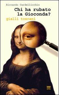 Chi ha rubato la Gioconda? Gialli toscani - Riccardo Cardellicchio - Libro Sarnus 2011 | Libraccio.it