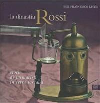 Dinastia Rossi. Storie di farmacisti in terra toscana. Nel centottantesimo anno dalla fondazione della farmacia Rossi - P. Francesco Listri - Libro Sarnus 2012 | Libraccio.it