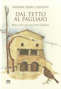 Dal tetto al pagliaio. Bricciche del vecchio Chianti - Miriam Serni Casalini - Libro Sarnus 2011 | Libraccio.it