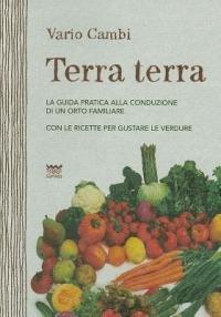 Terra terra. Guida pratica alla condizione di un orto famigliare con le ricette per gustare le verdure - Vario Cambi - Libro Sarnus 2011, Naturini | Libraccio.it