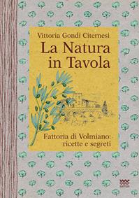 La natura in tavola. Fattoria di Volmiano. Ricette e segreti - Vittoria Gondi Citernesi - Libro Sarnus 2014, Naturini | Libraccio.it