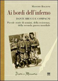 Ai bordi dell'inferno. Dante Brucci e compagni. Piccole storie di uomini, della resistenza, della seconda guerra mondiale - Massimo Biagioni - Libro Sarnus 2012, Diari e memorie | Libraccio.it