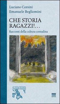 Che storia ragazzi!... Racconti di cultura popolare - Emanuele Begliomini, Luciano Corsini - Libro Sarnus 2012, La Toscana racconta | Libraccio.it