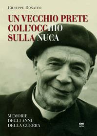 Un vecchio prete coll'occhio sulla nuca. Memorie degli anni della guerra - Giuseppe Donatini - Libro Sarnus 2012 | Libraccio.it