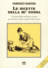 Le ricette della mì nonna. 145 piatti della tradizione toscana per tenersi in salute e godere tutto l'anno - Fabrizio Baroni - Libro Sarnus 2012, Toscani super DOC | Libraccio.it