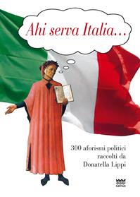 Ahi serva Italia... 300 aforismi politici raccolti da Donatella Lippi  - Libro Sarnus 2014, Bischerata | Libraccio.it