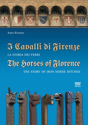 I cavalli di Firenze. La storia dei ferri. Ediz. italiana e inglese - John Superti - Libro Sarnus 2014 | Libraccio.it