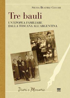 Tre bauli. Un'epopea famigliare dalla Toscana all'Argentina - Silvia B. Cecchi - Libro Sarnus 2014, Diari e memorie | Libraccio.it
