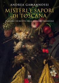 Misteri e sapori di Toscana. Dieci racconti e cinquanta ricette della migliore tradizione - Andrea Gamannossi - Libro Sarnus 2014, Il segnalibro | Libraccio.it