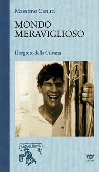 Mondo meraviglioso. Il segreto della Calvana - Massimo Canuti - Libro Sarnus 2013, La Toscana racconta | Libraccio.it