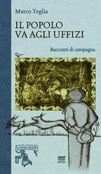 Il popolo va agli uffizi. Racconti di campagna - Marco Teglia - Libro Sarnus 2013, La Toscana racconta | Libraccio.it
