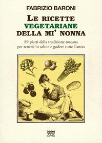 Le ricette vegetariane della mi' nonna. 89 piatti della tradizione Toscana per tenersi in salute e godere tutto l'anno - Fabrizio Baroni - Libro Sarnus 2014, Toscani super DOC | Libraccio.it