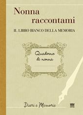 Nonna raccontami. Il libro bianco della memoria