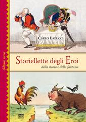 Storiellette degli eroi. Della storia e della fantasia. Ediz. illustrata