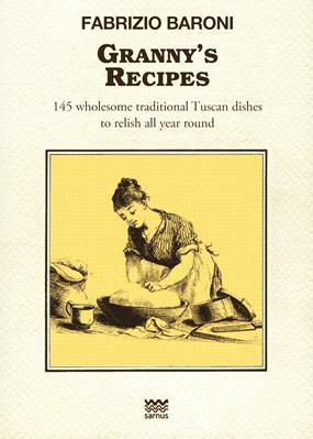 Granny's recipes. 145 wholesome traditional Tuscan dishes to relish all year round - Fabrizio Baroni - Libro Sarnus 2013, Toscani super DOC | Libraccio.it
