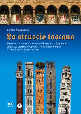 Lo struscio toscano. Il nuovo slow tour alla scoperta di curiosità, leggende, aneddoti, credenze popolari, modi di dire e burle del Medioevo e Rinascimento - Franco Ciarleglio - Libro Sarnus 2013, Il segnalibro | Libraccio.it