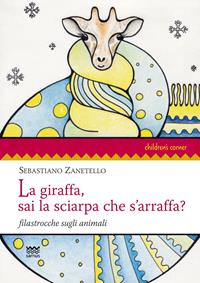 La giraffa, sai la sciarpa che s'arraffa? Filastrocche sugli animali. Ediz. illustrata - Sebastiano Zanetello - Libro Sarnus 2013, Children's corner | Libraccio.it