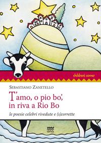 T'amo, o pio bo', in riva a Rio Bo. Le poesie celebri rivedute e (s)corrette - Sebastiano Zanetello - Libro Sarnus 2013, Children's corner | Libraccio.it