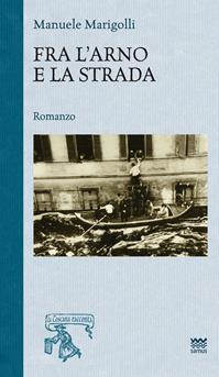 Fra l'Arno e la strada - Manuele Marigolli - Libro Sarnus 2014, La Toscana racconta | Libraccio.it