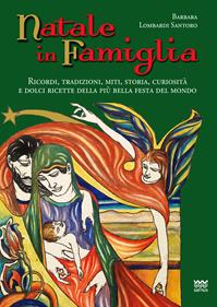 Natale in famiglia. Ricordi, tradizioni, miti, storia, curiosità e dolci ricette della più bella festa del mondo - Barbara Lombardi Santoro - Libro Sarnus 2014, Il segnalibro | Libraccio.it