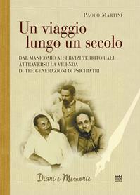 Un viaggio lungo un secolo. Dal manicomio ai servizi territoriali attraverso la vicenda di tre generazioni di psichiatri - Paolo Martini - Libro Sarnus 2014, Diari e memorie | Libraccio.it