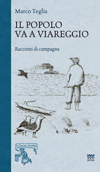 Il popolo va a Viareggio. Racconti di campagna - Marco Teglia - Libro Sarnus 2014, La Toscana racconta | Libraccio.it