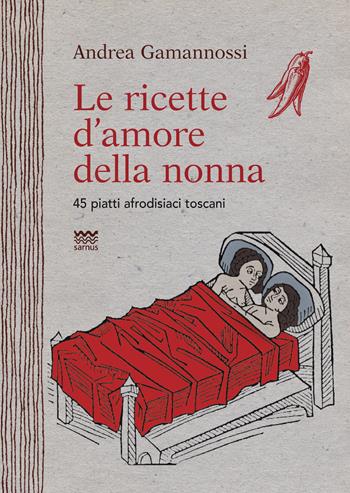 Le ricette d'amore della nonna. 45 piatti afrodisiaci toscani - Andrea Gamannossi - Libro Sarnus 2015, Naturini | Libraccio.it