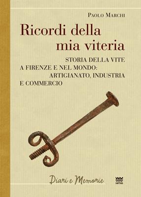 Ricordi della mia viteria. Storia della vite a Firenze e nel mondo. Artigianato, industria e commercio - Paolo Marchi - Libro Sarnus 2015, Diari e memorie | Libraccio.it