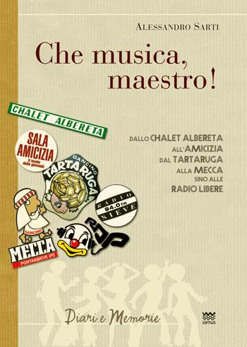 «Che musica, maestro!». Note collettive di storia musicale. Dallo Chalet Albereta all'amicizia, dal tartaruga alla mecca, sino alle Radio Libere - Alessandro Sarti - Libro Sarnus 2015, Diari e memorie | Libraccio.it