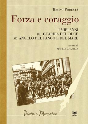 Forza e coraggio. I miei anni da guardia del Duce ad angelo del fango e del mare - Bruno Podestà - Libro Sarnus 2016, Diari e memorie | Libraccio.it