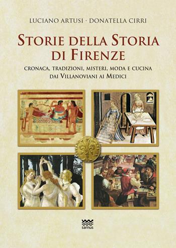 Storie della storia di Firenze. Cronaca, tradizioni, misteri, moda e cucina dai villanoviani ai Medici - Luciano Artusi, Donatella Cirri - Libro Sarnus 2016, Il segnalibro | Libraccio.it