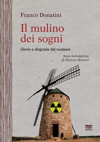 Il mulino dei sogni. Glorie e disgrazie del nucleare - Franco Donatini - Libro Sarnus 2016, Naturini | Libraccio.it