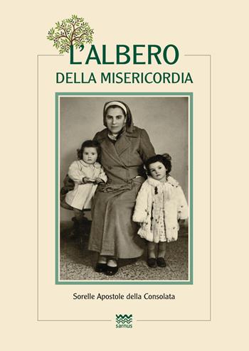 L' albero della misericordia. Sorelle apostole della consolata  - Libro Sarnus 2016, Religione e religiosi in Toscana | Libraccio.it