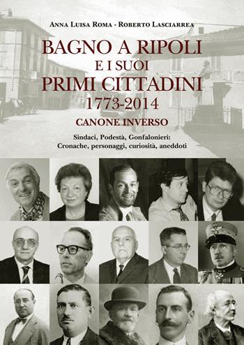 Bagno a Ripoli e i suoi primi cittadini 1773-2014. Canone inverso. Sindaci, podestà, gonfalonieri. Cronache, personaggi, curiosità, aneddoti - Anna L. Roma, Roberto Lasciarrea - Libro Sarnus 2016 | Libraccio.it