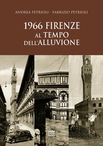 1966. Firenze al tempo dell'alluvione - Andrea Petrioli, Fabrizio Petrioli - Libro Sarnus 2016 | Libraccio.it