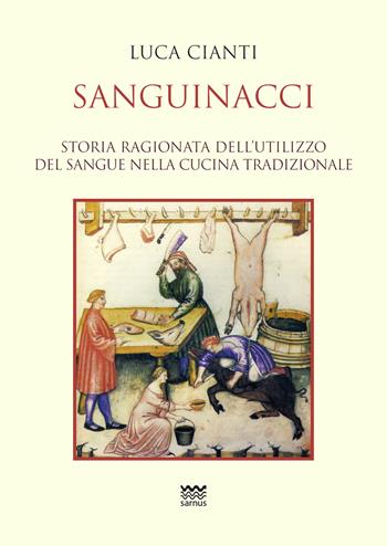 Sanguinacci. Storia ragionata dell'utilizzo del sangue nella cucina tradizionale - Luca Cianti - Libro Sarnus 2016, La cuccagna. Ricerca felicità in cucina | Libraccio.it