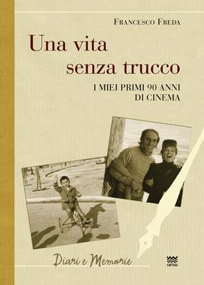 Una vita senza trucco. I miei primi 90 anni di cinema - Francesco Freda - Libro Sarnus 2016, Diari e memorie | Libraccio.it
