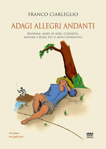 Adagi allegri andanti. Aforismi, modi di dire, curiosità, massime e burle più o meno fiorentine - Franco Ciarleglio - Libro Sarnus 2016, Il segnalibro | Libraccio.it