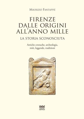 Firenze dalle origini all'anno mille. La storia sconosciuta. Antiche cronache, archeologia, miti, leggende, tradizioni - Maurizio Fantappiè - Libro Sarnus 2016, Toscani super DOC | Libraccio.it