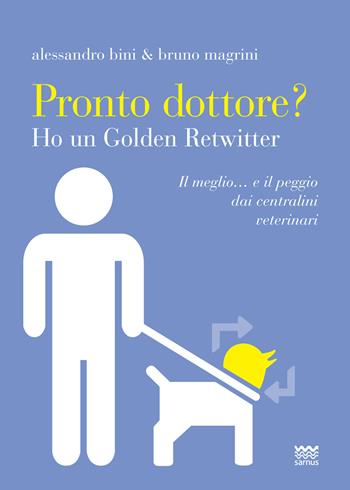 Pronto dottore? Ho un golden retwitter. Il meglio... e il peggio dai centralini veterinari - Alessandro Bini, Bruno Magrini - Libro Sarnus 2016 | Libraccio.it