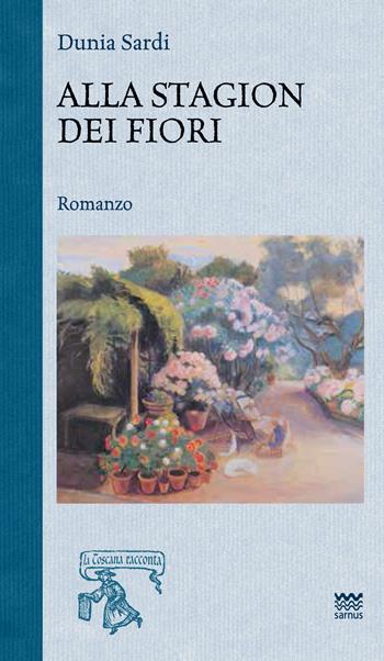 Alla stagion dei fiori - Dunia Sardi - Libro Sarnus 2017, La Toscana racconta | Libraccio.it