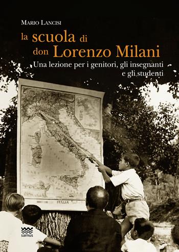 La scuola di don Lorenzo Milani. Una lezione per i genitori, gli insegnanti e gli studenti - Mario Lancisi - Libro Sarnus 2017, Religione e religiosi in Toscana | Libraccio.it