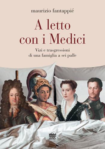 A letto con i Medici. Vizi e trasgressioni di una famiglia a sei palle - Maurizio Fantappiè - Libro Sarnus 2017 | Libraccio.it