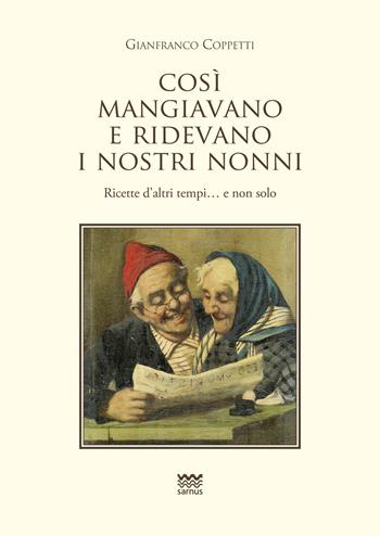 Cosi mangiavano e ridevano i nostri nonni. Ricette d'altri tempi. E non solo - Gianfranco Coppetti - Libro Sarnus 2017, Toscani super DOC | Libraccio.it