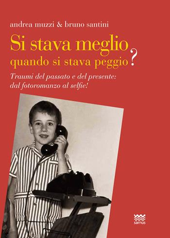 Si stava meglio quando si stava peggio ? Traumi del passato e del presente: dal fotoromanzo al selfie! - Andrea Muzzi, Bruno Santini - Libro Sarnus 2018, Bischerata | Libraccio.it