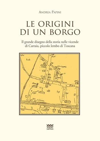 Le origini di un borgo. Il grande disegno della storia nelle vicende di Carraia, piccolo lembo di Toscana - Andrea Papini - Libro Sarnus 2018, Toscanoni | Libraccio.it