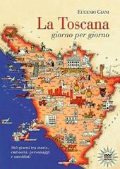 La Toscana giorno per giorno. 365 giorni tra storie, curiosità, personaggi e aneddoti