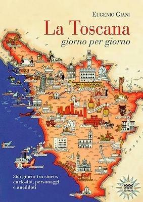 La Toscana giorno per giorno. 365 giorni tra storie, curiosità, personaggi e aneddoti - Eugenio Giani - Libro Sarnus 2018, Il segnalibro | Libraccio.it