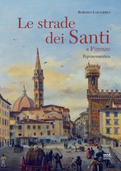 Le strade dei santi a Firenze. Storie, miracoli, leggende di uomini con l'anima pervasa da immensa spiritualità. Vol. 2