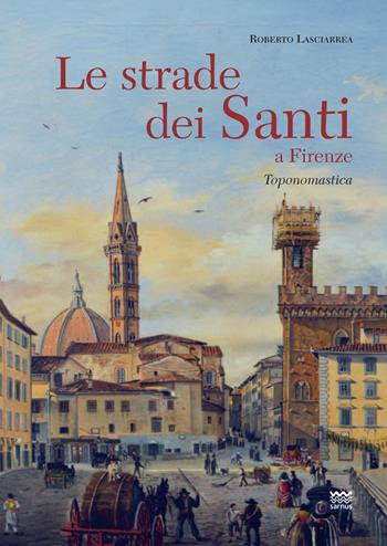 Le strade dei santi a Firenze. Storie, miracoli, leggende di uomini con l'anima pervasa da immensa spiritualità. Vol. 2 - Roberto Lasciarrea, Anna L. Roma - Libro Sarnus 2018 | Libraccio.it